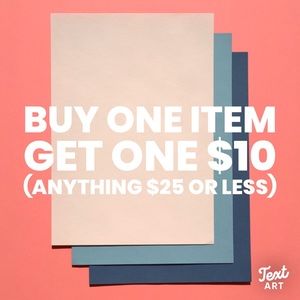 BUY ONE ITEM GET ONE FOR $10 ANYTHING $25 OR LESS